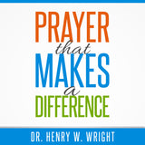 Prayer that Makes a Difference by Dr. Henry W. Wright