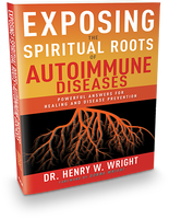 Exposing the Spiritual Roots of Autoimmune Diseases by Dr. Henry W. Wright