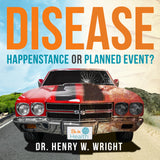 Disease: Happenstance or Planned Event? by Dr. Henry W. Wright