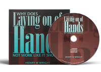 Why Does Laying On of Hands Not Work Like it Should? by Dr. Henry W. Wright