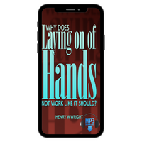 Why Does Laying On of Hands Not Work Like it Should? by Dr. Henry W. Wright